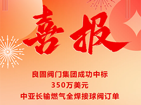 喜報｜良固閥門成功中標(biāo)350萬美元中亞長輸燃氣全焊接球閥訂單